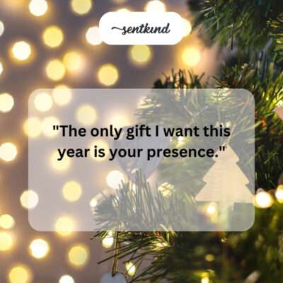 Your presence is my present.
