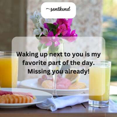 Morning without you feels incomplete.