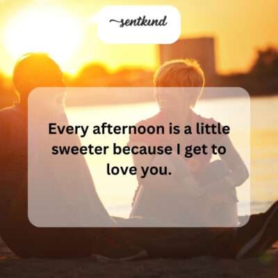 Loving you makes every afternoon special.