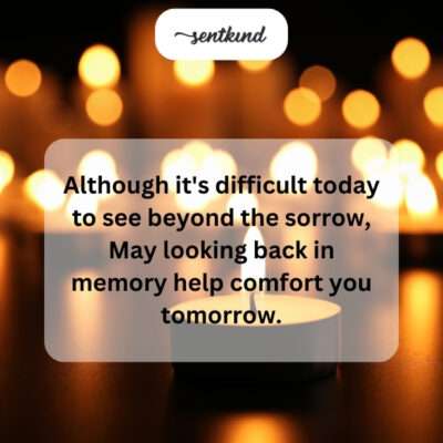 Sorrow today, comfort in memories tomorrow.