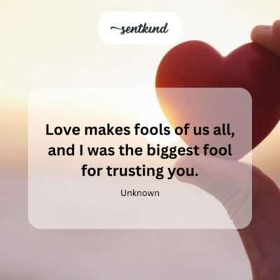 Love's fool, especially in trust.