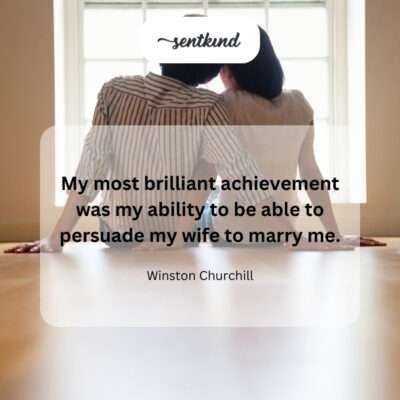 Marrying you was my greatest achievement.