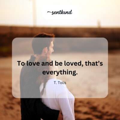 To love, to be loved: everything.