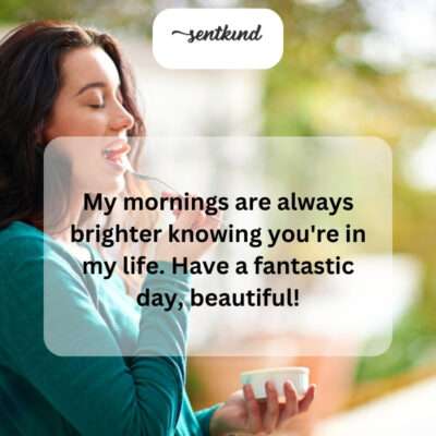 You make every day feel like a brighter start.