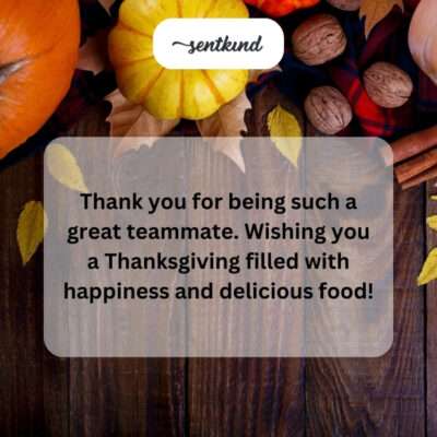 Thank you for being a great teammate. Happy Thanksgiving with delicious food.