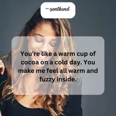 You bring comfort and joy like a warm drink.