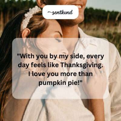 Every day is Thanksgiving with you.