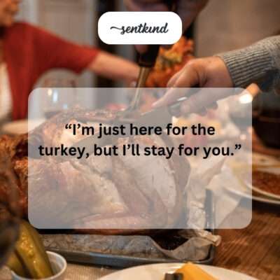 Here for the turkey, staying for you