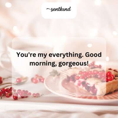Waking up to you makes every day perfect; you're my everything.