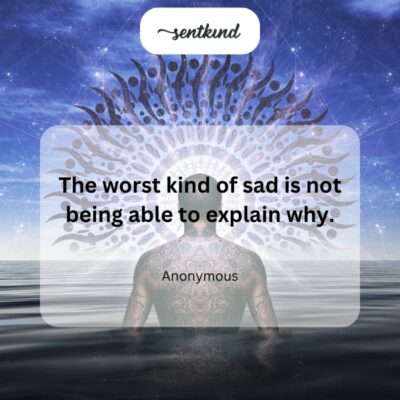 Unexplainable sadness.