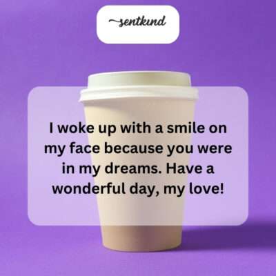 Dreaming of you makes my mornings brighter.