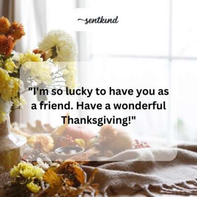 Lucky to have you, happy Thanksgiving!