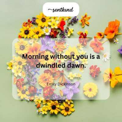 A dull morning without your presence.