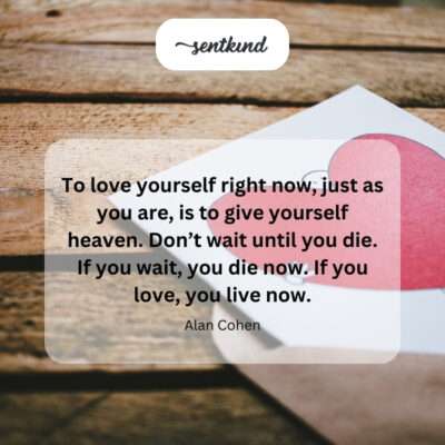Love yourself now; that's living.