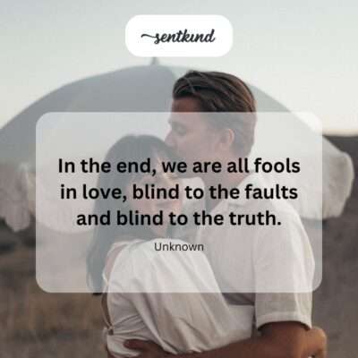 Ultimately, love blinds us all.