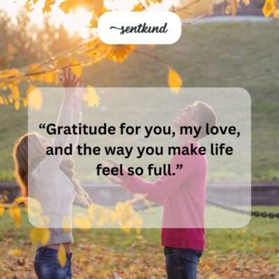 Thankful for you, love, for life's fullness.