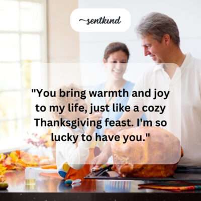 You bring so much joy to my life. So lucky to have you this Thanksgiving.