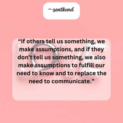 Assumptions bridge communication gaps, filling in what's said and unsaid.