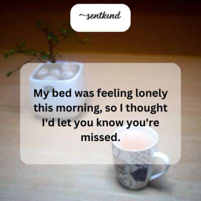 Missing you makes my bed feel empty.