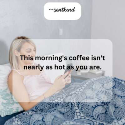 My coffee's lukewarm, but you're on fire.