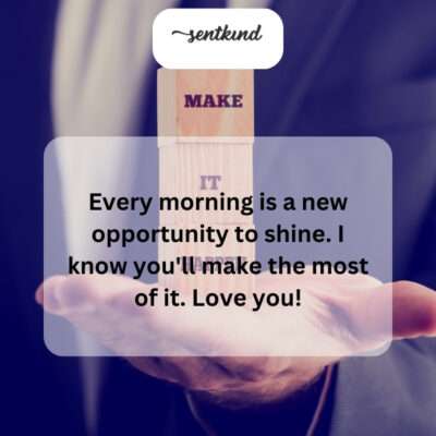 Embrace the day and let your brilliance radiate.