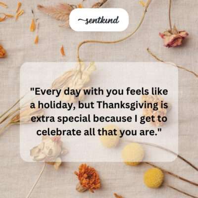 Every day with you is a celebration, but today I'm extra thankful for you.