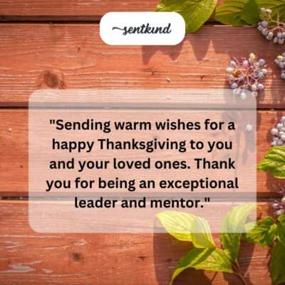 Warm Thanksgiving wishes to you and your loved ones. Thank you for being an exceptional leader and mentor.
