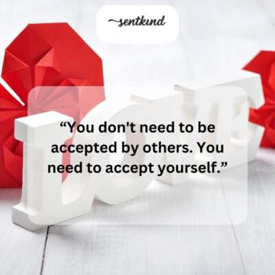 Self-acceptance is the key, not external validation.