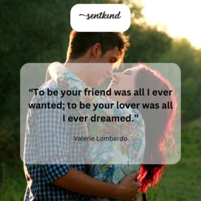 Being your friend was my desire, loving you, my ultimate fantasy.