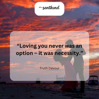 I didn't choose to love you; my soul simply required it.
