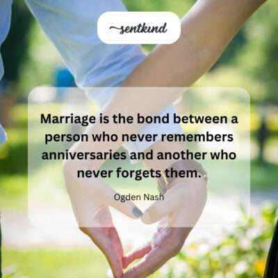 Marriage: forgetter and rememberer of anniversaries.
