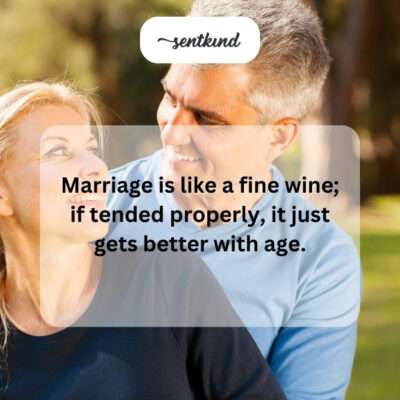 Marriage: like fine wine, improving with time.