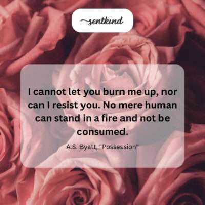 Irresistible and consuming love.