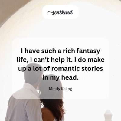 An active imagination filled with romantic fantasies.