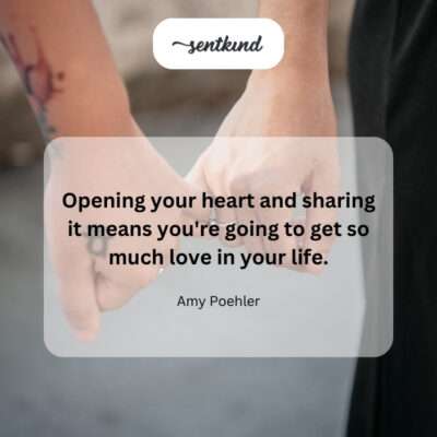 Sharing your heart leads to receiving more love.