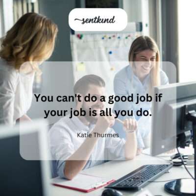 Life beyond work for quality job performance.