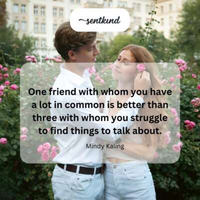 Value of deep connection over superficial friendships.
