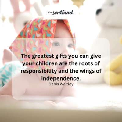 Gifts of responsibility's roots and independence's wings.