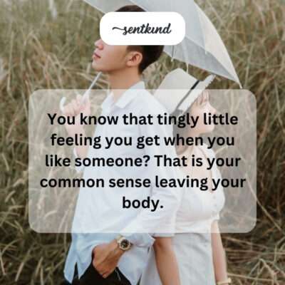Liking someone means losing common sense.