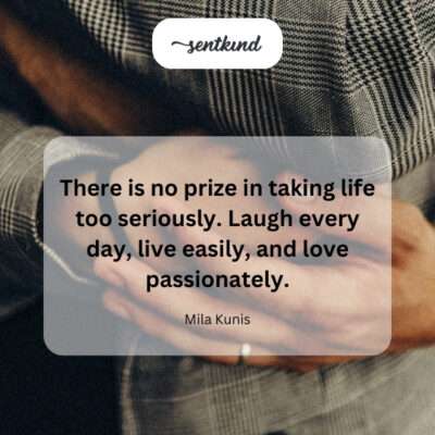 The value of laughter, ease, and passionate love in life.