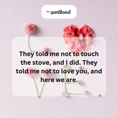 Ignoring warnings for love, like a hot stove.