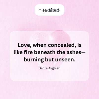 Concealed love: unseen burning fire.