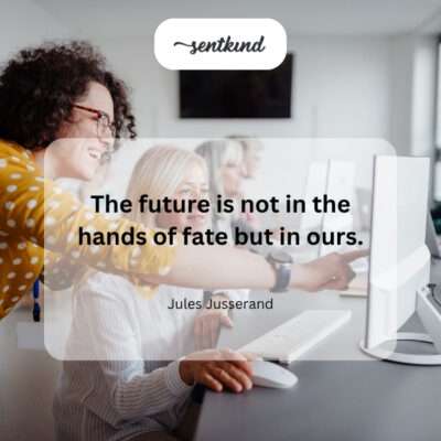 Our actions, not fate, determine the future. 1