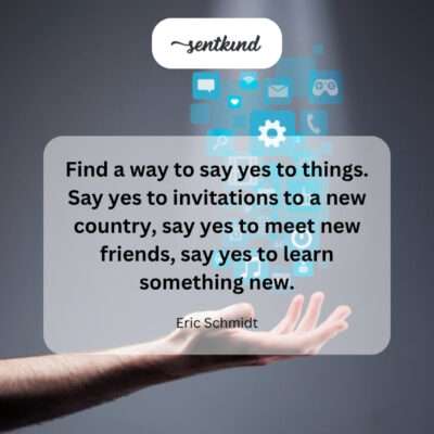 Embrace new experiences and knowledge.