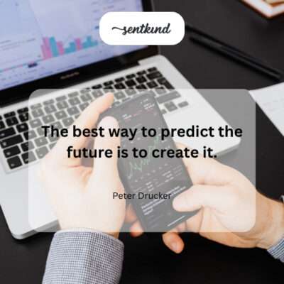 Shape the future, don't just anticipate it.