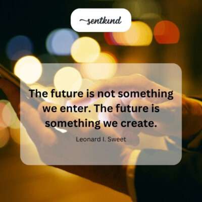 We don't enter the future; we build it.