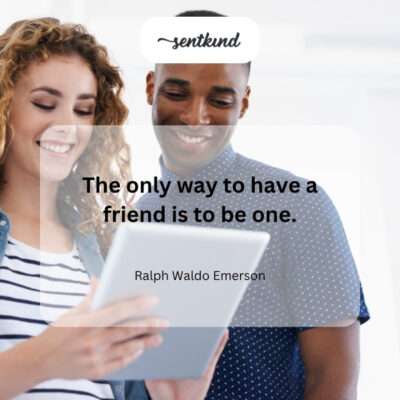 Friendship requires being a friend.