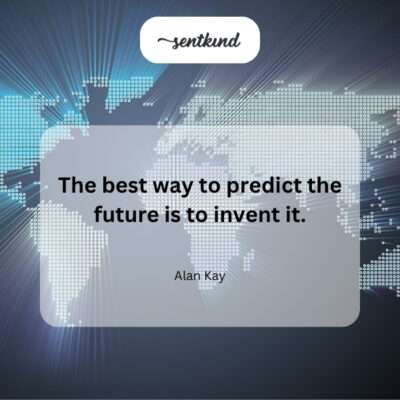 Create the future, don't just foresee it.
