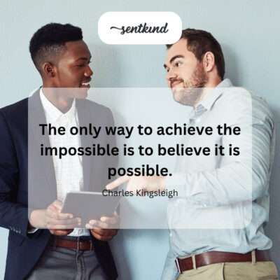 Believing in the impossible makes it achievable.