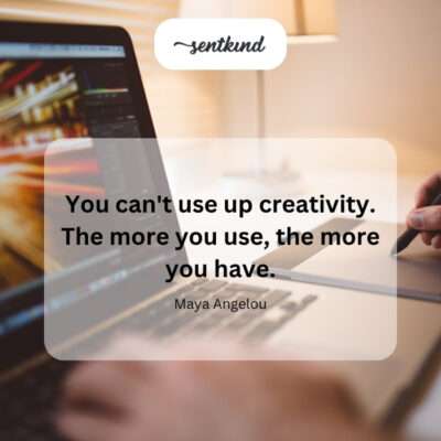 Creativity expands with use.